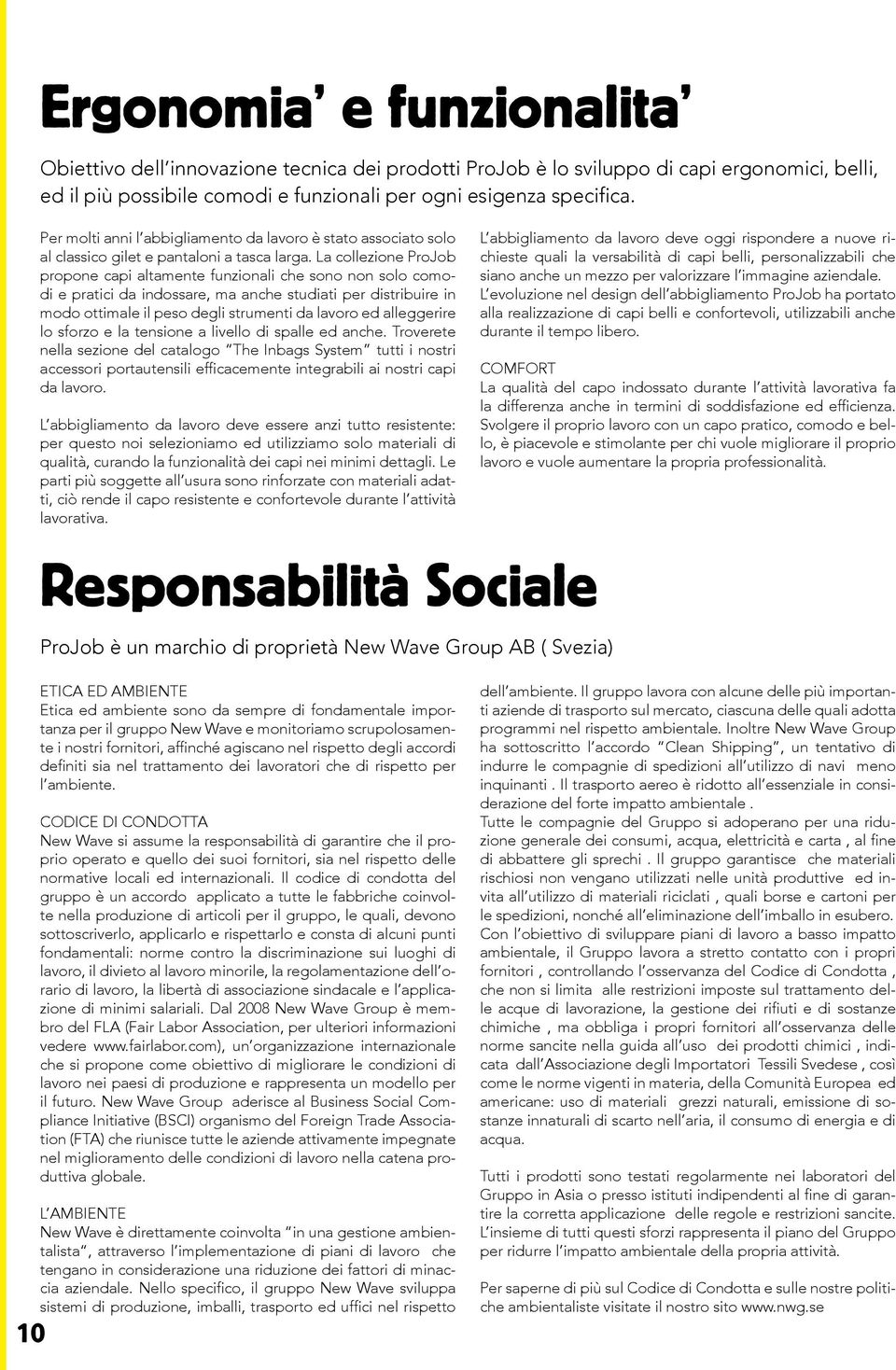 La ProJob propone capi altamente funzionali che sono non solo comodi e pratici da indossare, ma anche studiati per distribuire in modo ottimale il peso degli strumenti da lavoro ed alleggerire lo