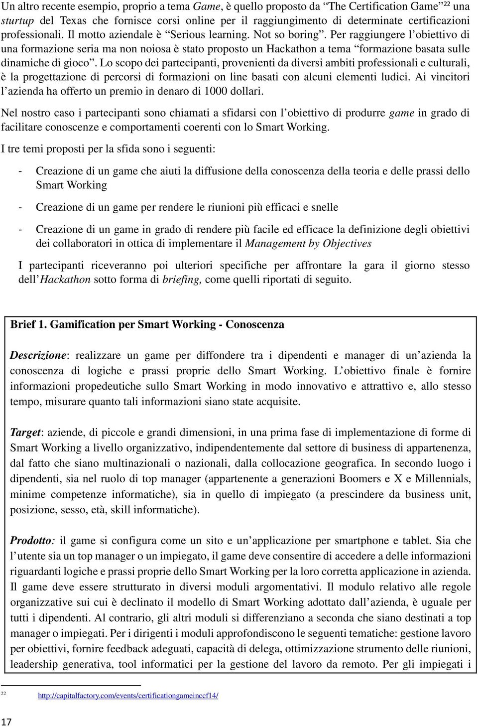 Per raggiungere l obiettivo di una formazione seria ma non noiosa è stato proposto un Hackathon a tema formazione basata sulle dinamiche di gioco.