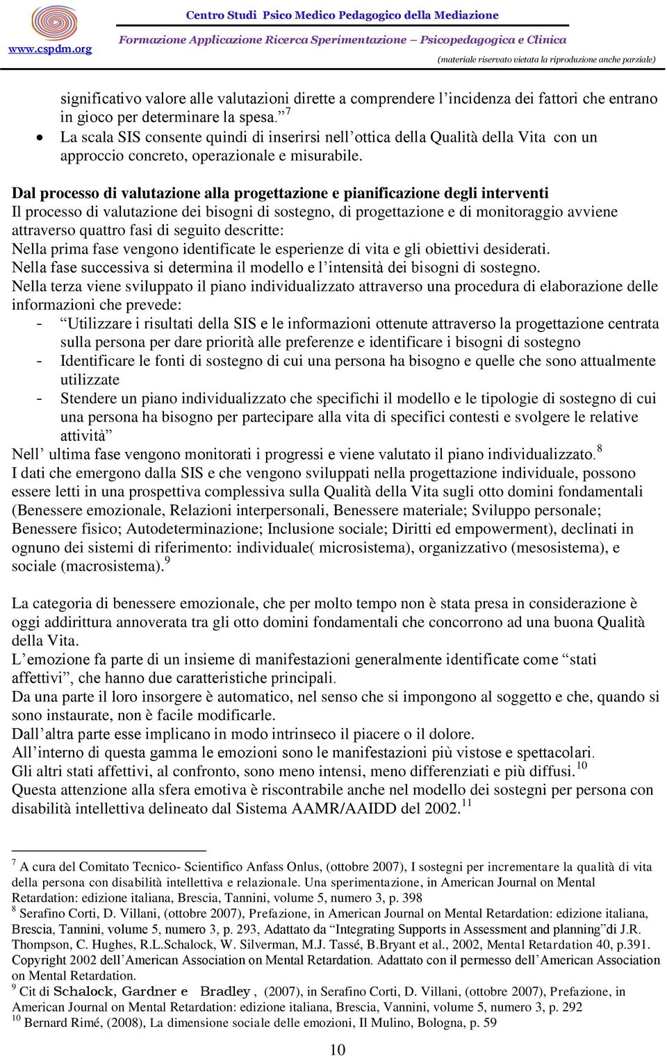 Dal processo di valutazione alla progettazione e pianificazione degli interventi Il processo di valutazione dei bisogni di sostegno, di progettazione e di monitoraggio avviene attraverso quattro fasi