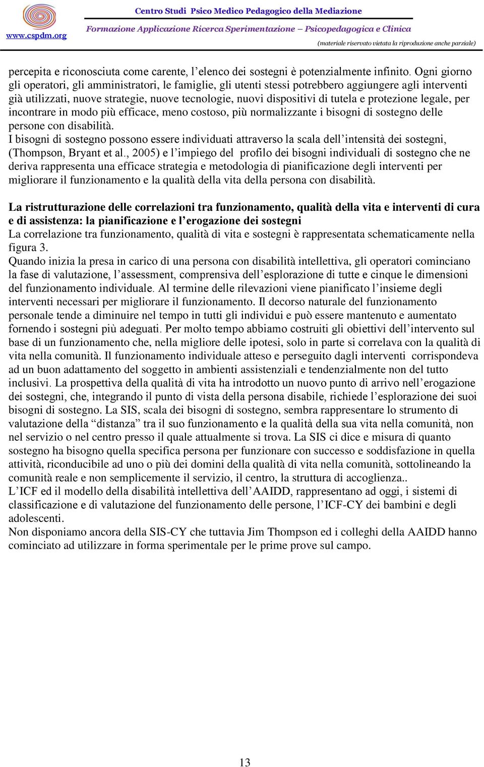 protezione legale, per incontrare in modo più efficace, meno costoso, più normalizzante i bisogni di sostegno delle persone con disabilità.