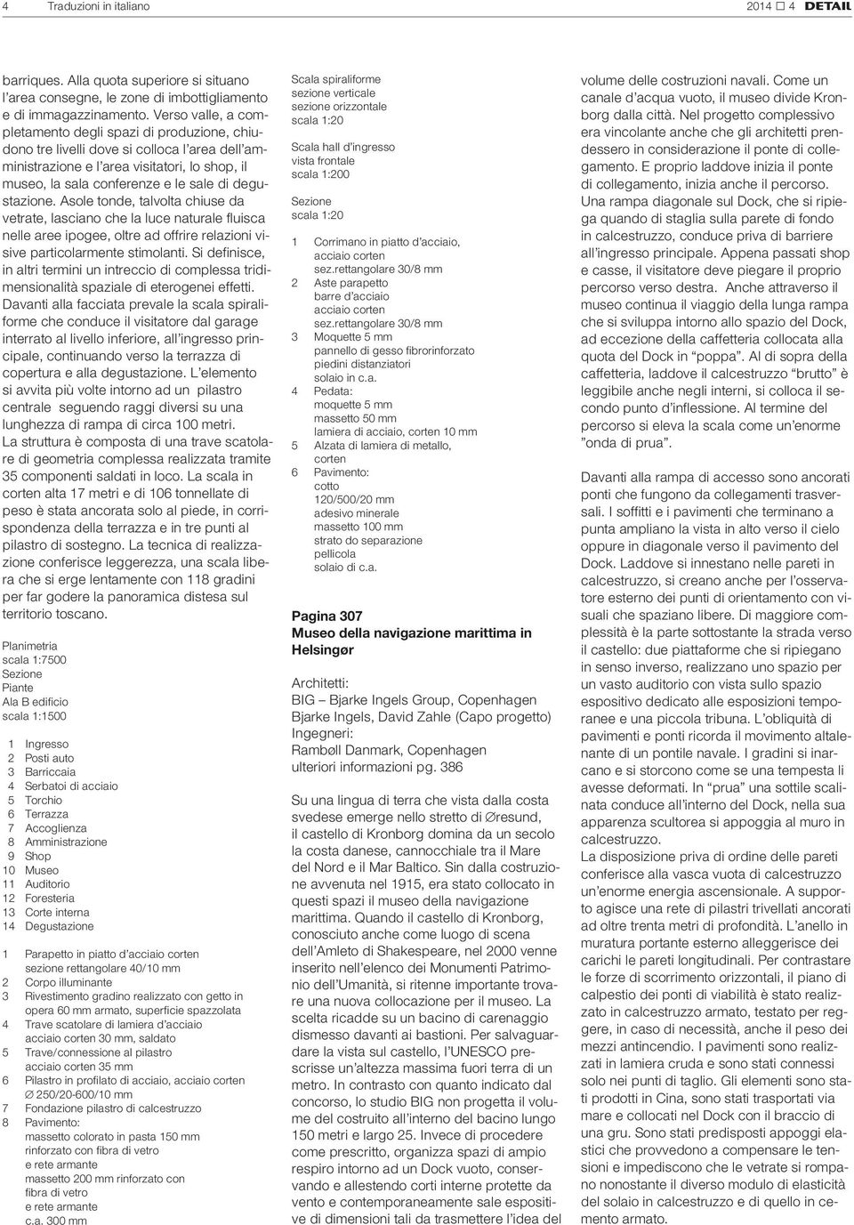 degustazione. Asole tonde, talvolta chiuse da vetrate, lasciano che la luce naturale fluisca nelle aree ipogee, oltre ad offrire relazioni visive particolarmente stimolanti.