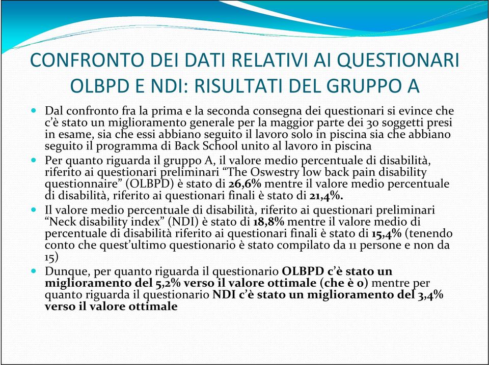 riguarda il gruppo A, il valore medio percentuale di disabilità, riferito ai questionari preliminari The Oswestry low back pain disability questionnaire (OLBPD) è stato di 26,6% mentre il valore