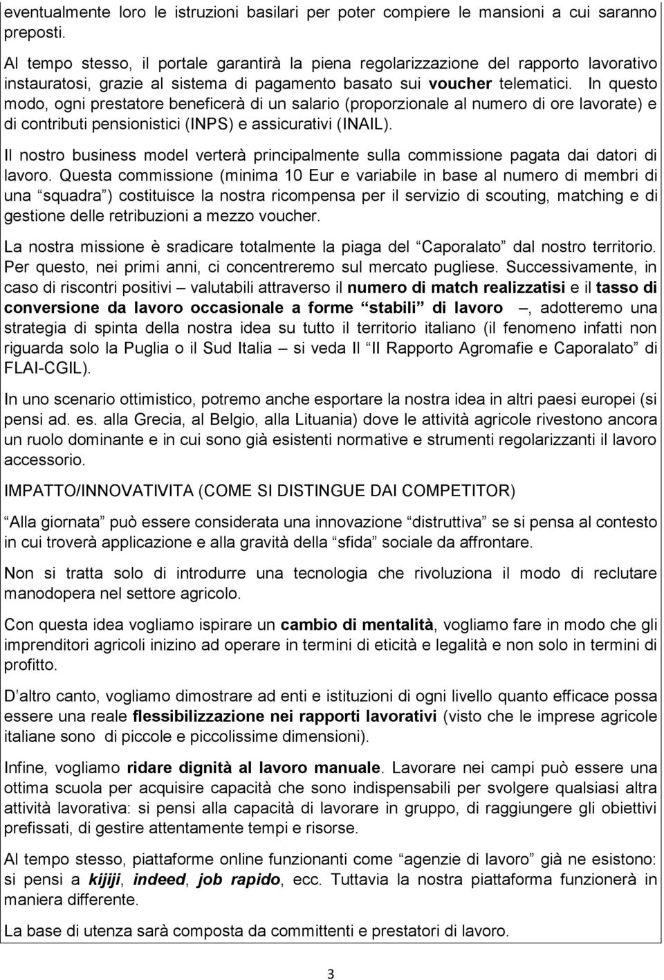 In questo modo, ogni prestatore beneficerà di un salario (proporzionale al numero di ore lavorate) e di contributi pensionistici (INPS) e assicurativi (INAIL).