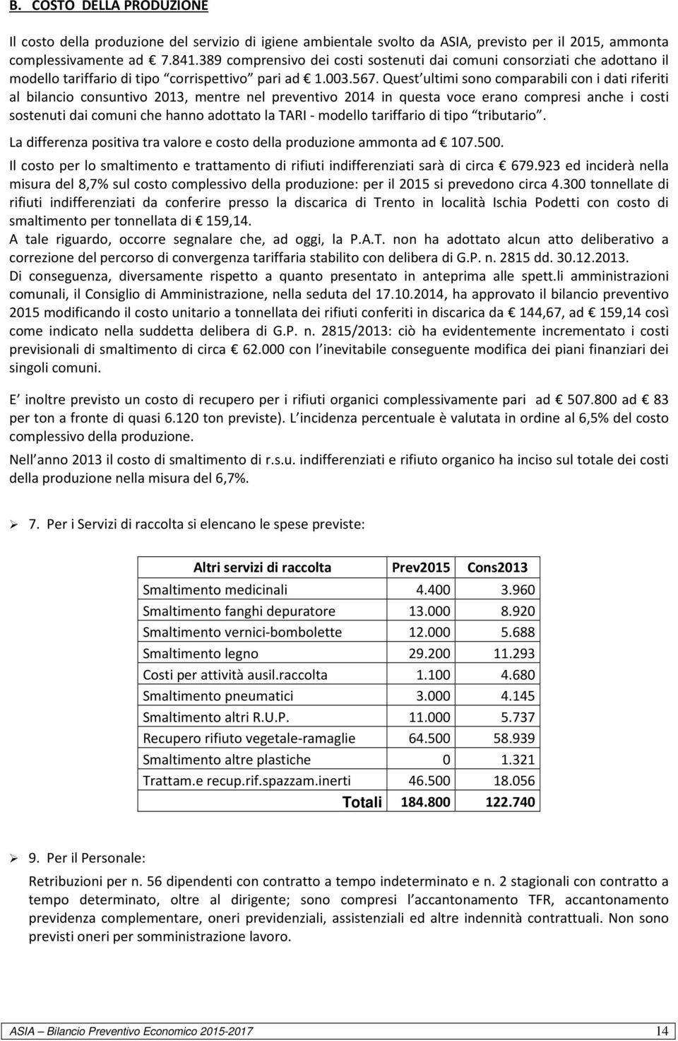 Quest ultimi sono comparabili con i dati riferiti al bilancio consuntivo 2013, mentre nel preventivo 2014 in questa voce erano compresi anche i costi sostenuti dai comuni che hanno adottato la TARI -