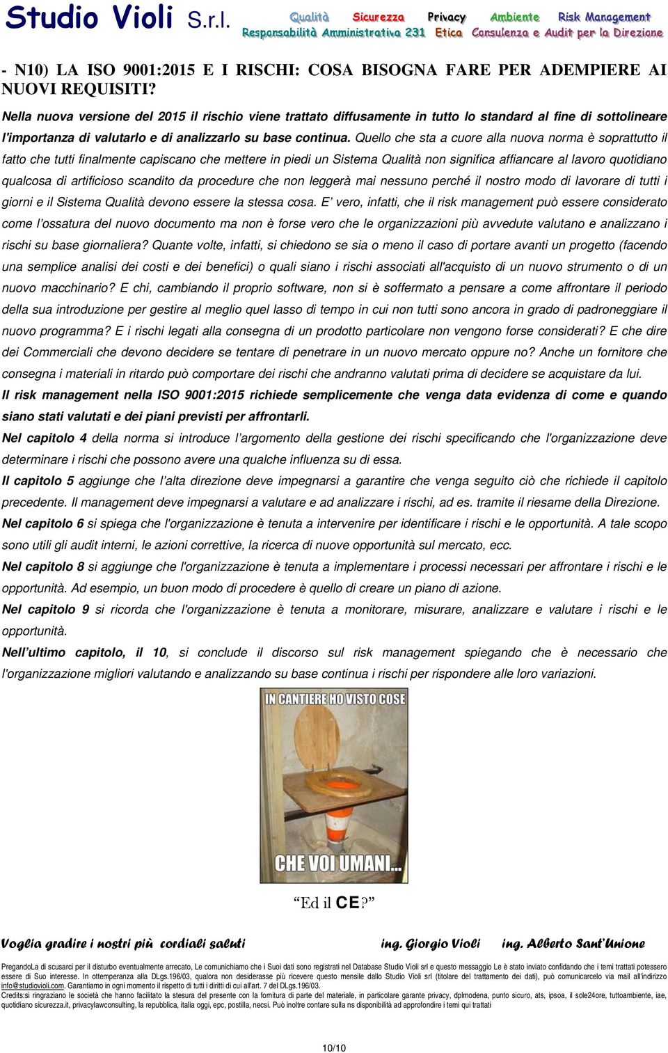 Quello che sta a cuore alla nuova norma è soprattutto il fatto che tutti finalmente capiscano che mettere in piedi un Sistema Qualità non significa affiancare al lavoro quotidiano qualcosa di