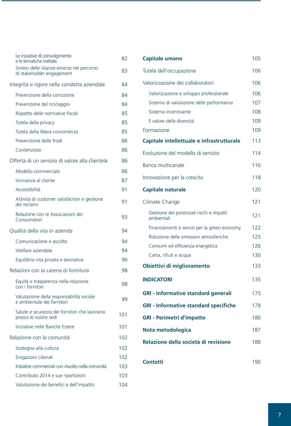 delle frodi 86 Contenzioso 86 Offerta di un servizio di valore alla clientela 86 Modello commerciale 86 Vicinanza al cliente 87 Accessibilità 91 Valorizzazione dei collaboratori 106 Valorizzazione e