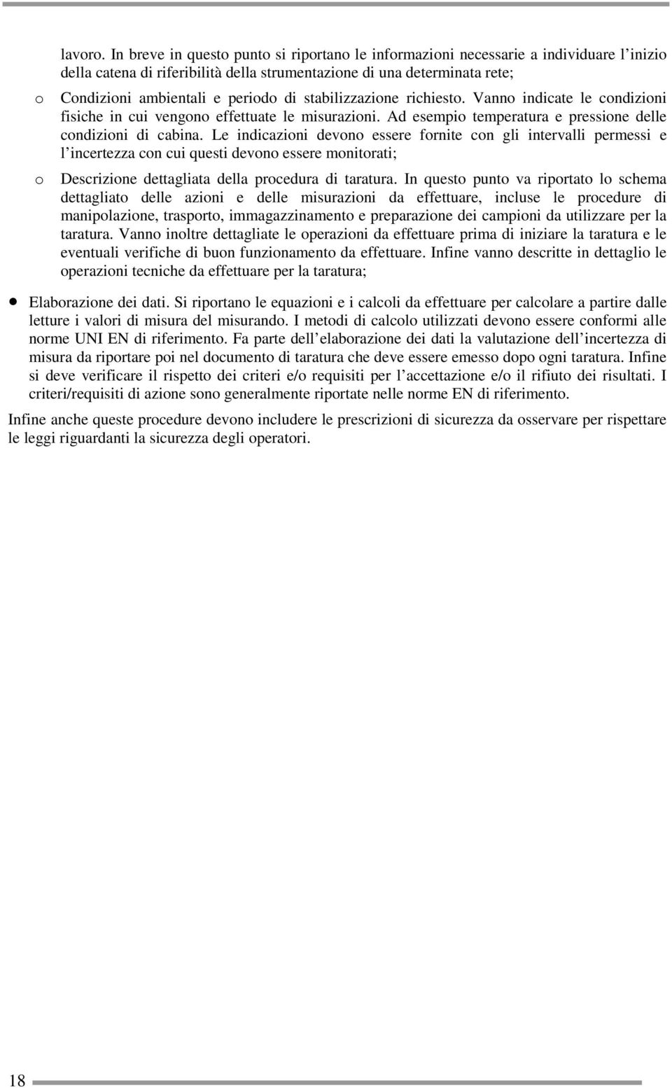 stabilizzazione richiesto. Vanno indicate le condizioni fisiche in cui vengono effettuate le misurazioni. Ad esempio temperatura e pressione delle condizioni di cabina.