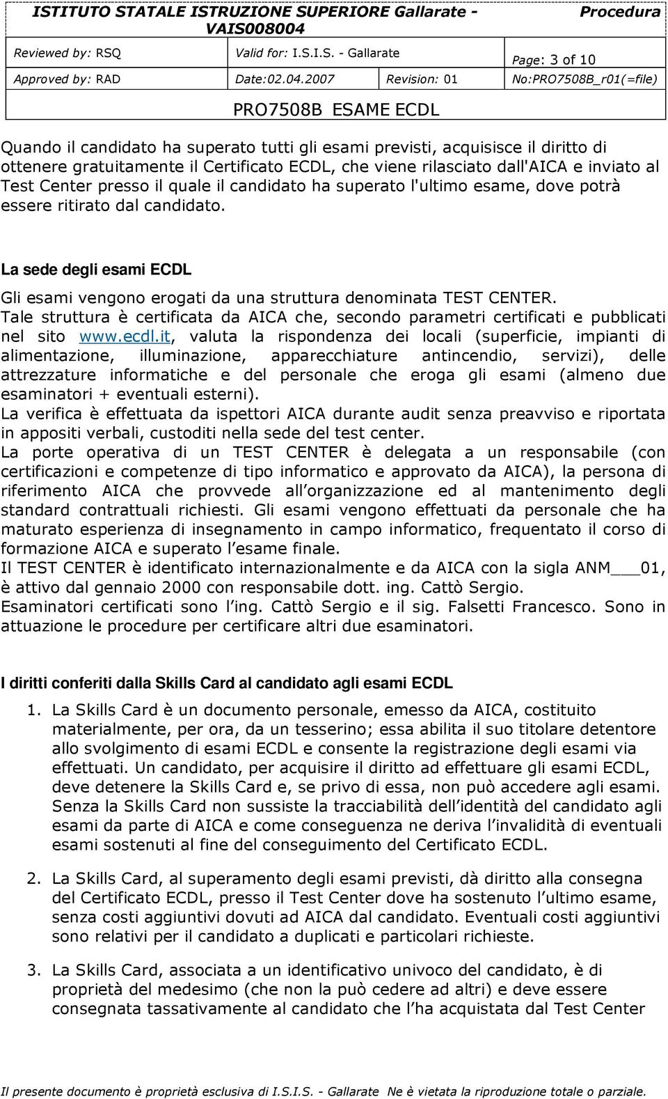 Tale struttura è certificata da AICA che, secondo parametri certificati e pubblicati nel sito www.ecdl.