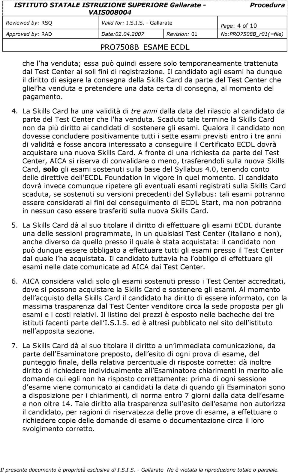 4. La Skills Card ha una validità di tre anni dalla data del rilascio al candidato da parte del Test Center che l'ha venduta.