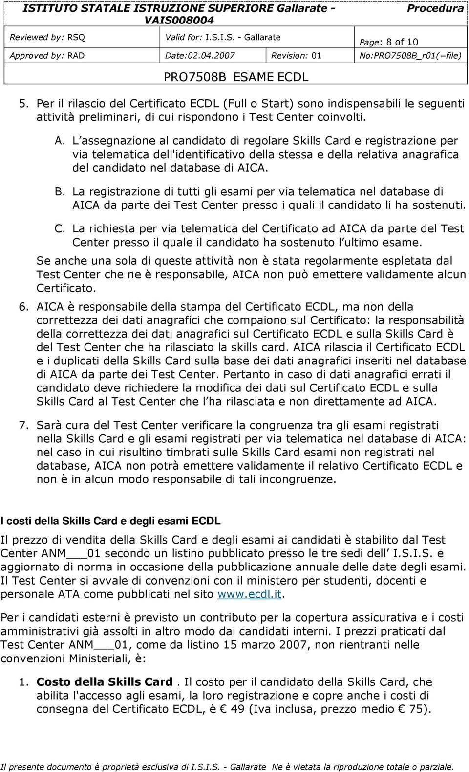 La registrazione di tutti gli esami per via telematica nel database di AICA da parte dei Test Ce