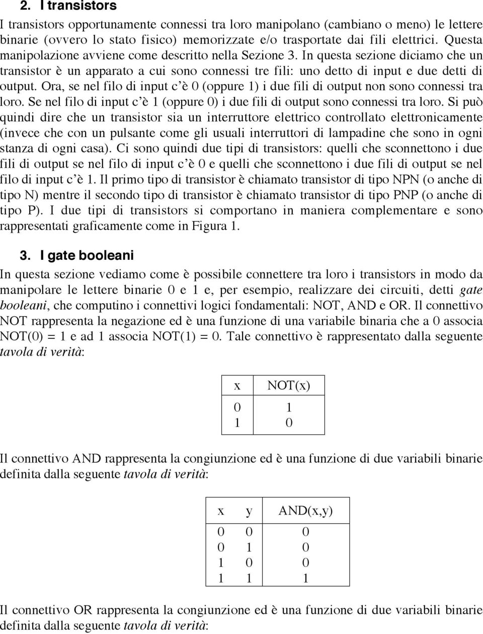 Ora, se nel filo di input c è (oppure ) i due fili di output non sono connessi tra loro. Se nel filo di input c è (oppure ) i due fili di output sono connessi tra loro.