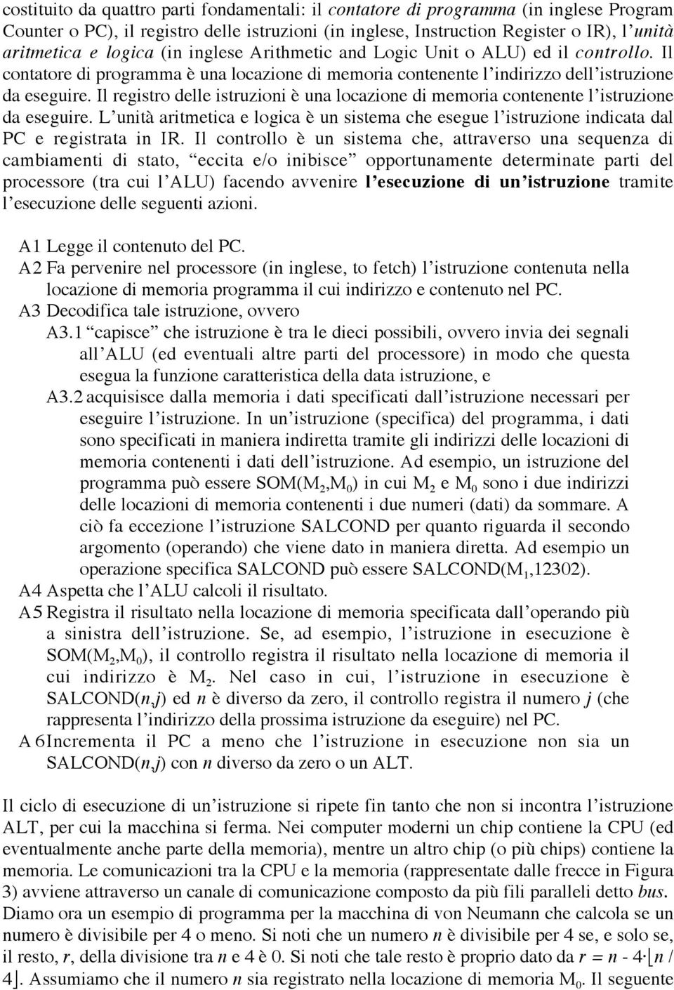 Il registro delle istruzioni è una locazione di memoria contenente l istruzione da eseguire. L unità aritmetica e logica è un sistema che esegue l istruzione indicata dal PC e registrata in IR.