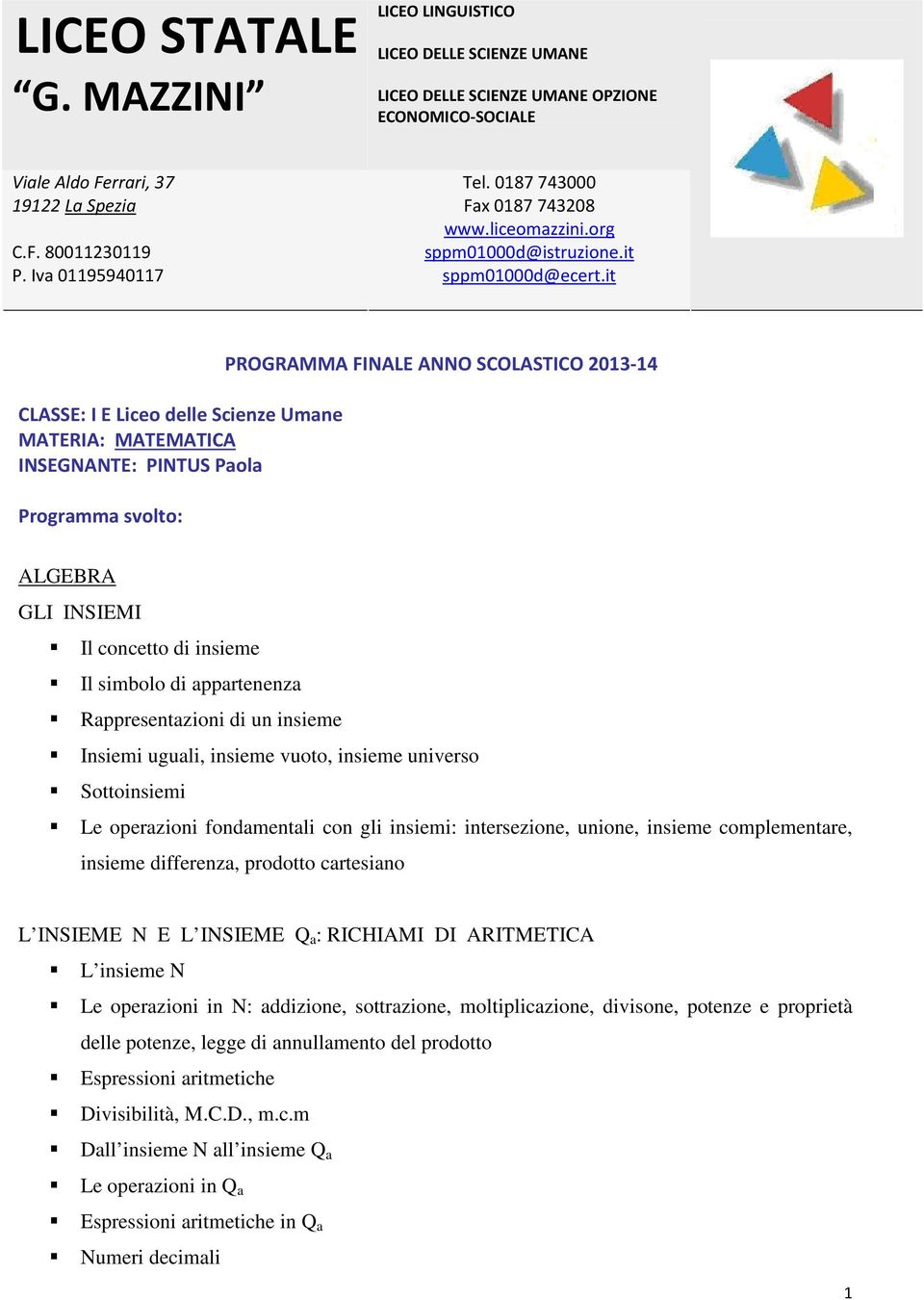 it CLASSE: I E Liceo delle Scienze Umane MATERIA: MATEMATICA INSEGNANTE: PINTUS Paola Programma svolto: PROGRAMMA FINALE ANNO SCOLASTICO 2013-14 ALGEBRA GLI INSIEMI Il concetto di insieme Il simbolo