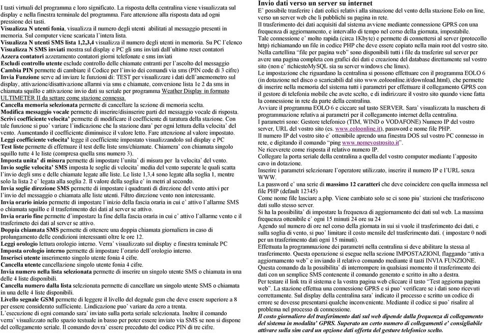 Sul computer viene scaricata l intera lista. Visualizza N utenti SMS lista 1,2,3,4 visualizza il numero degli utenti in memoria.