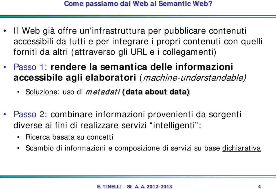 (attraverso gli URL e i collegamenti) Passo 1: rendere la semantica delle informazioni accessibile agli elaboratori (machine-understandable)