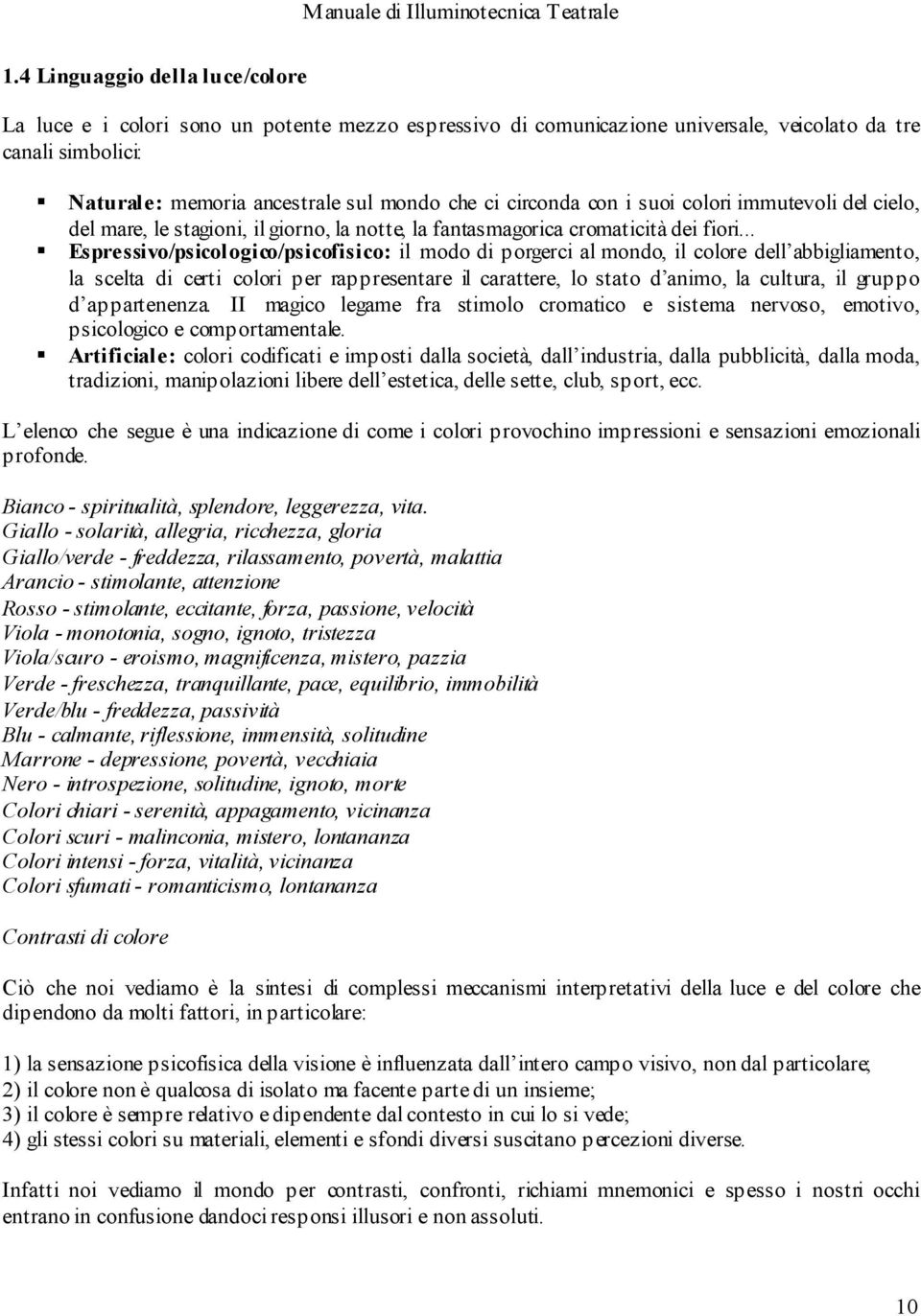 .. Espressivo/psicologico/psicofisico: il modo di porgerci al mondo, il colore dell abbigliamento, la scelta di certi colori per rappresentare il carattere, lo stato d animo, la cultura, il gruppo d