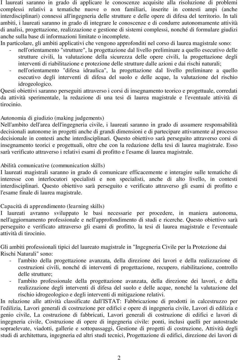 In tali ambiti, i laureati saranno in grado di integrare le conoscenze e di condurre autonomamente attività di analisi, progettazione, realizzazione e gestione di sistemi complessi, nonché di