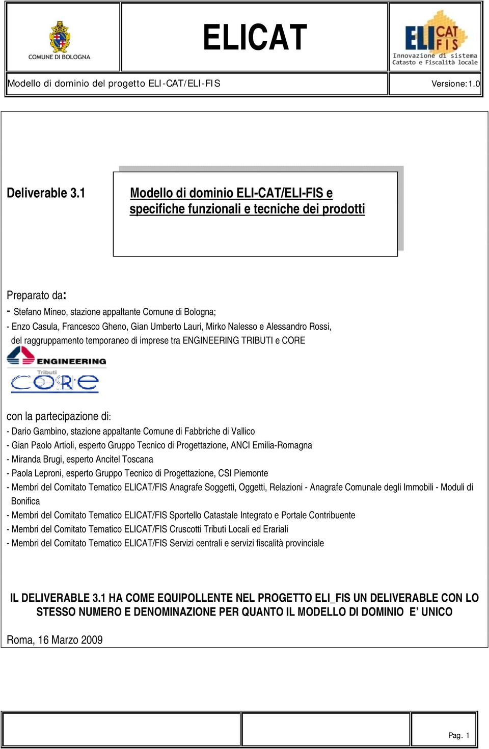 Lauri, Mirko Nalesso e Alessandro Rossi, del raggruppamento temporaneo di imprese tra ENGINEERING TRIBUTI e CORE con la partecipazione di: - Dario Gambino, stazione appaltante Comune di Fabbriche di