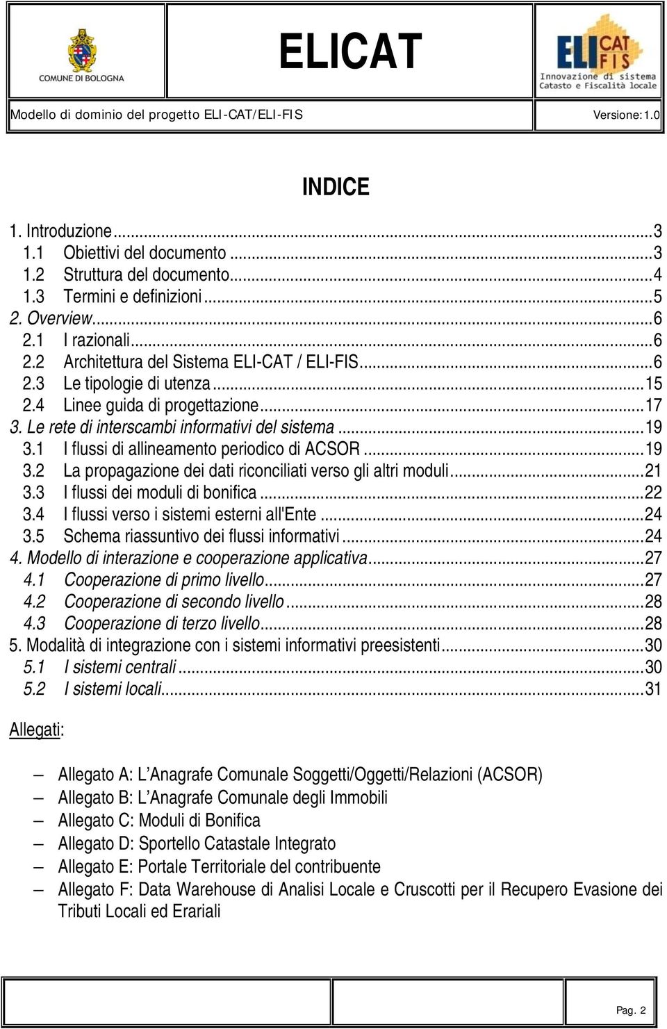 ..21 3.3 I flussi dei moduli di bonifica...22 3.4 I flussi verso i sistemi esterni all'ente...24 3.5 Schema riassuntivo dei flussi informativi...24 4.