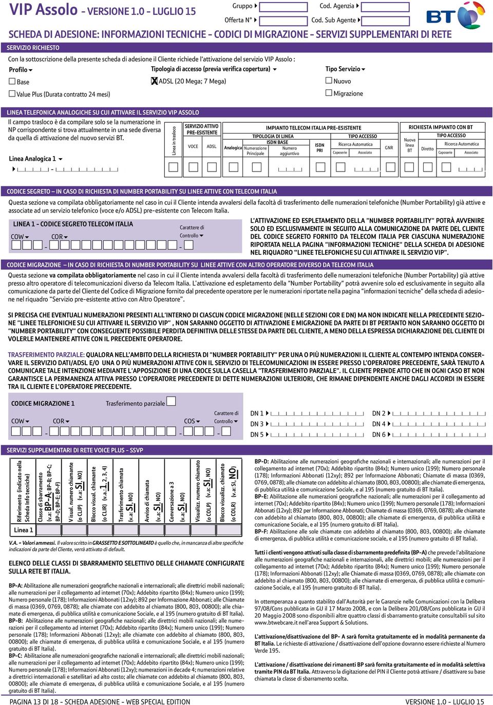 richiede l'attivazione del servizio : Profilo6 Tipologia di accesso (previa verifica copertura) 6 Tipo Servizio6 Base ADSL (20 Mega; 7 Mega) Nuovo Value Plus (Durata contratto 24 mesi) Migrazione