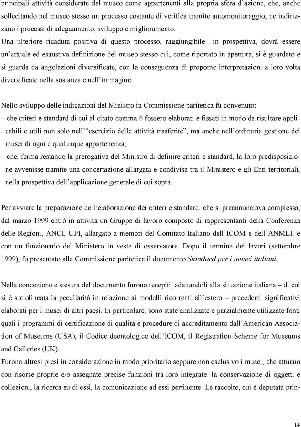 Una ulteriore ricaduta positiva di questo processo, raggiungibile in prospettiva, dovrà essere un attuale ed esaustiva definizione del museo stesso cui, come riportato in apertura, si è guardato e si