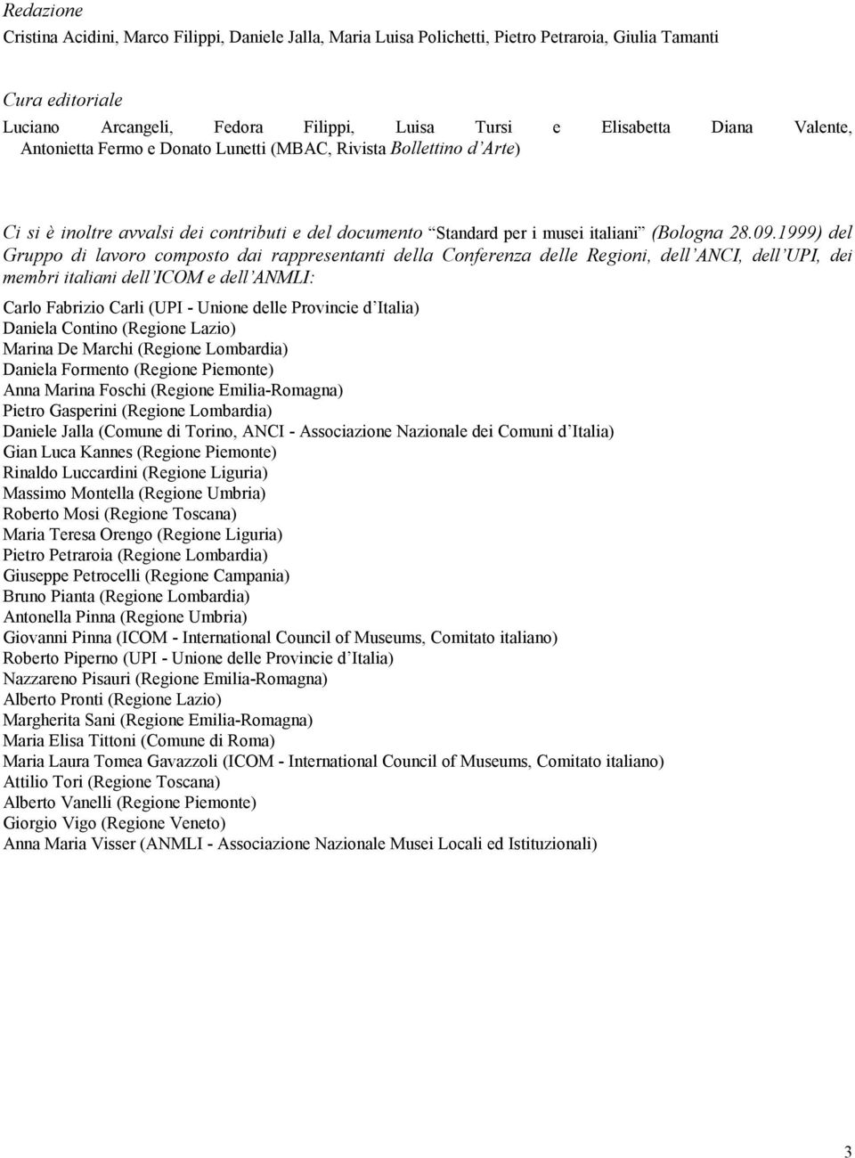 1999) del Gruppo di lavoro composto dai rappresentanti della Conferenza delle Regioni, dell ANCI, dell UPI, dei membri italiani dell ICOM e dell ANMLI: Carlo Fabrizio Carli (UPI - Unione delle