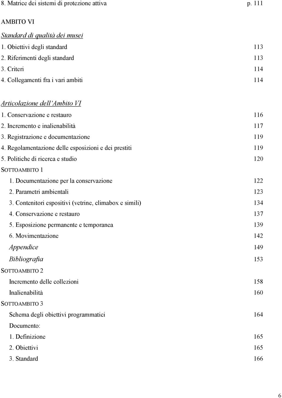 Regolamentazione delle esposizioni e dei prestiti 119 5. Politiche di ricerca e studio 120 SOTTOAMBITO 1 1. Documentazione per la conservazione 122 2. Parametri ambientali 123 3.