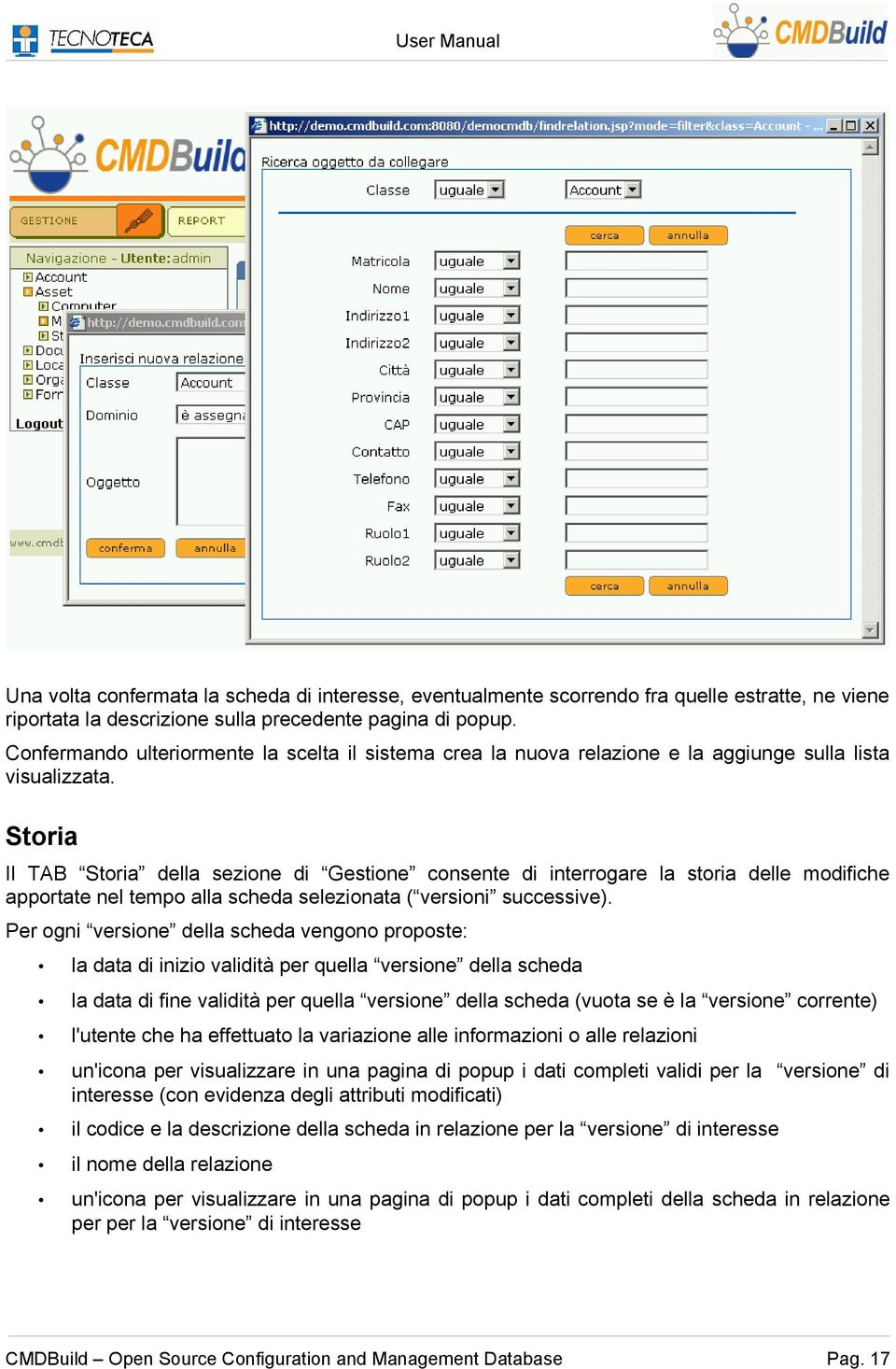 Storia Il TAB Storia della sezione di Gestione consente di interrogare la storia delle modifiche apportate nel tempo alla scheda selezionata ( versioni successive).