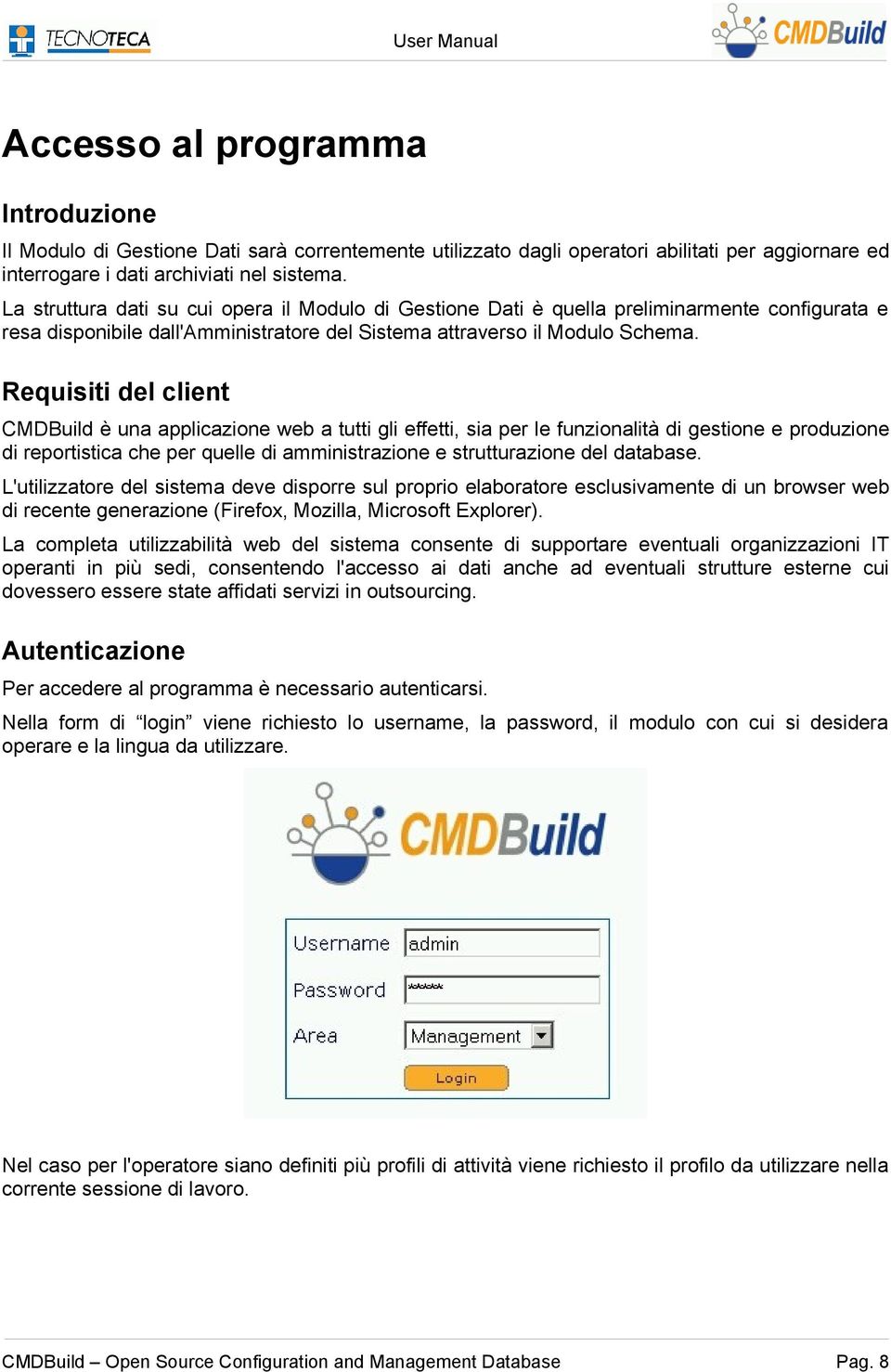 Requisiti del client CMDBuild è una applicazione web a tutti gli effetti, sia per le funzionalità di gestione e produzione di reportistica che per quelle di amministrazione e strutturazione del