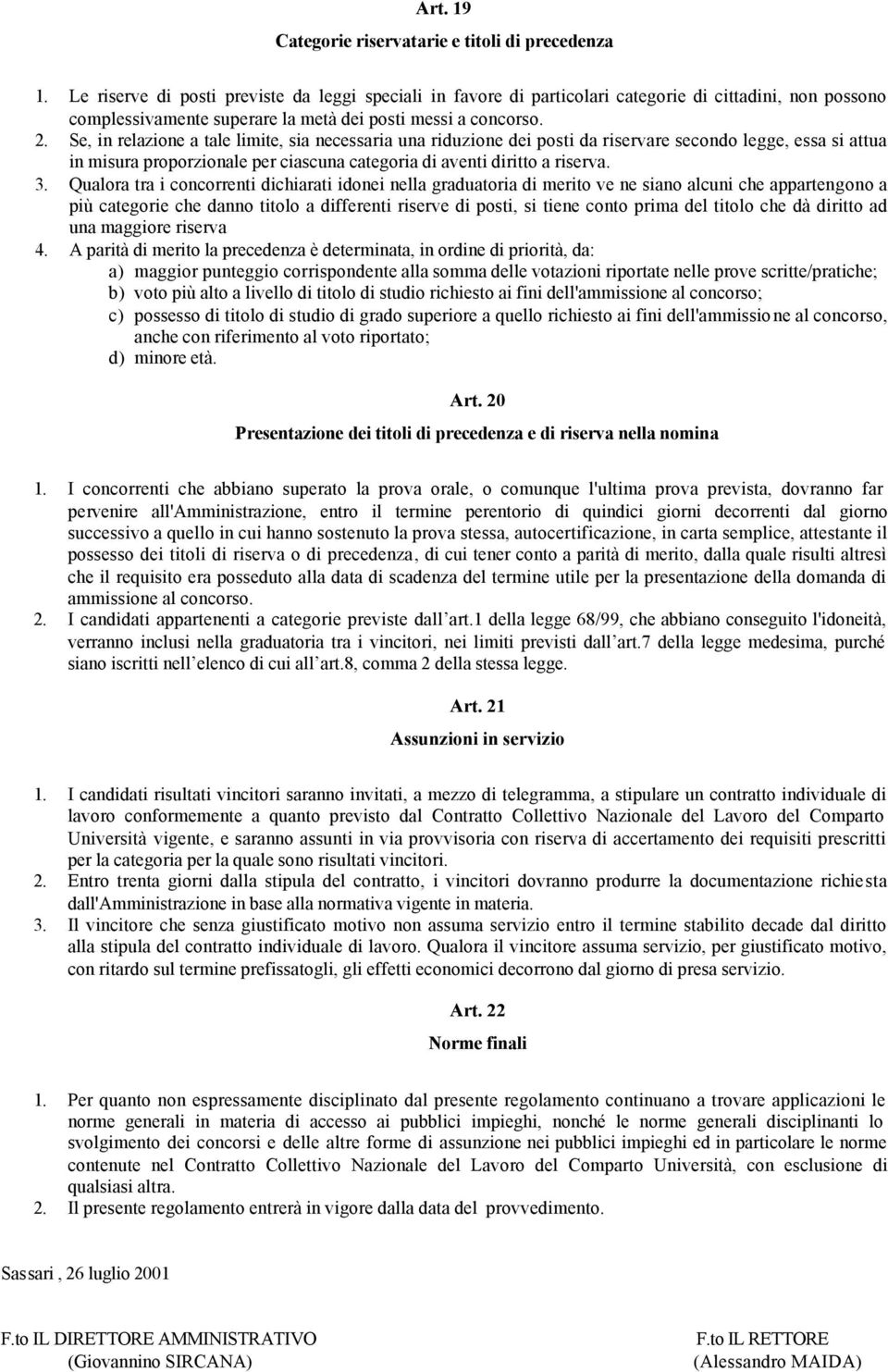 Se, in relazione a tale limite, sia necessaria una riduzione dei posti da riservare secondo legge, essa si attua in misura proporzionale per ciascuna categoria di aventi diritto a riserva. 3.