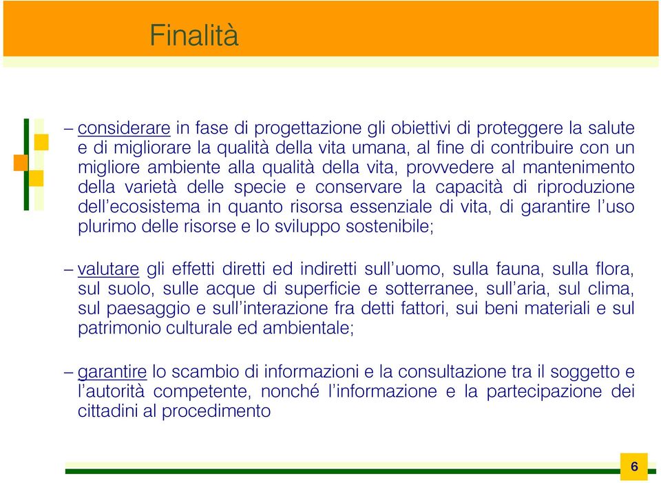 lo sviluppo sostenibile; valutare gli effetti diretti ed indiretti sull uomo, sulla fauna, sulla flora, sul suolo, sulle acque di superficie e sotterranee, sull aria, sul clima, sul paesaggio e sull