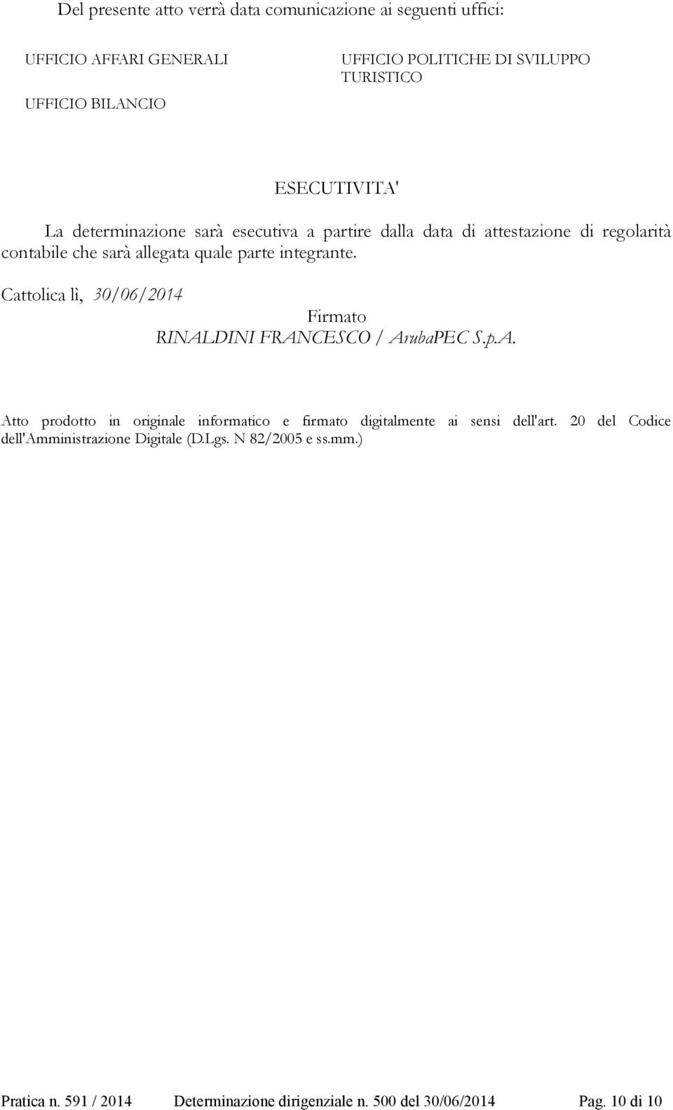 Cattolica lì, 30/06/2014 Firmato RINALDINI FRANCESCO / ArubaPEC S.p.A. Atto prodotto in originale informatico e firmato digitalmente ai sensi dell'art.