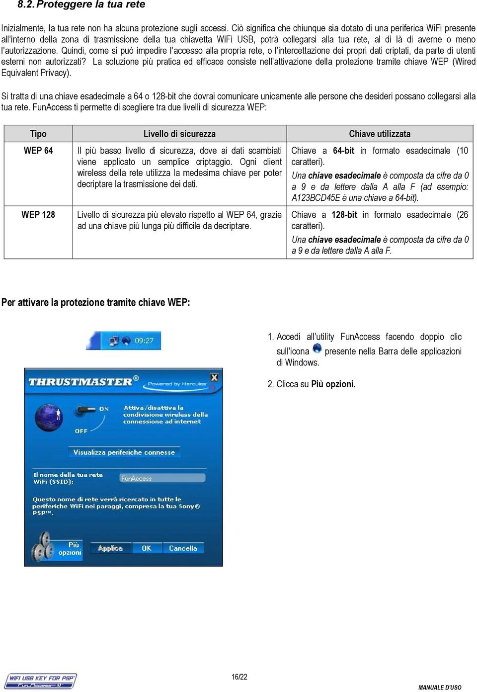 autorizzazione. Quindi, come si può impedire l accesso alla propria rete, o l intercettazione dei propri dati criptati, da parte di utenti esterni non autorizzati?