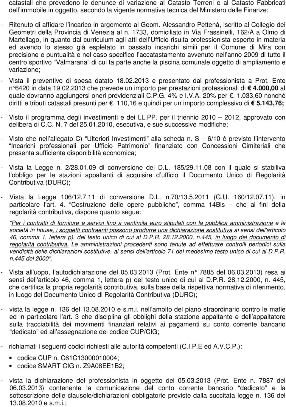 1733, domiciliato in Via Frassinelli, 162/A a Olmo di Martellago, in quanto dal curriculum agli atti dell Ufficio risulta professionista esperto in materia ed avendo lo stesso già espletato in