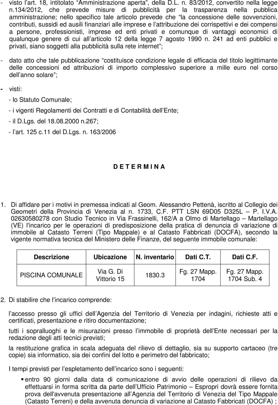 finanziari alle imprese e l attribuzione dei corrispettivi e dei compensi a persone, professionisti, imprese ed enti privati e comunque di vantaggi economici di qualunque genere di cui all articolo