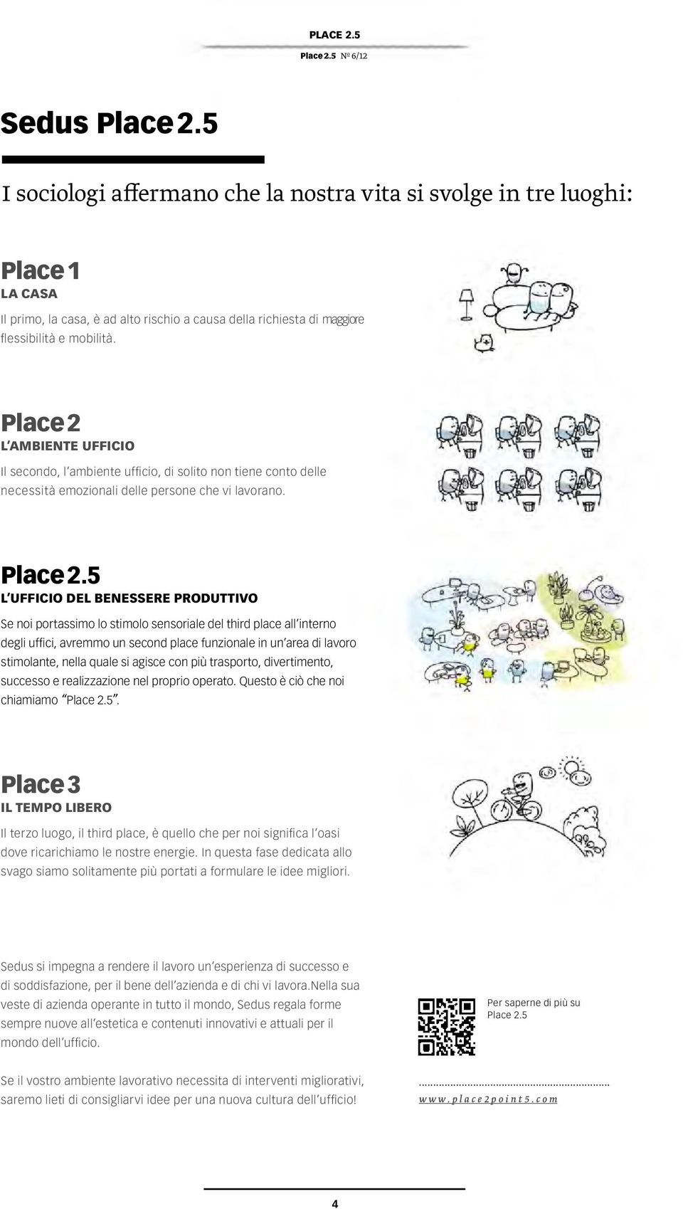 Place 2 L AMBIENTE UFFICIO Il secondo, l ambiente ufficio, di solito non tiene conto delle necessità emozionali delle persone che vi lavorano. Place 2.