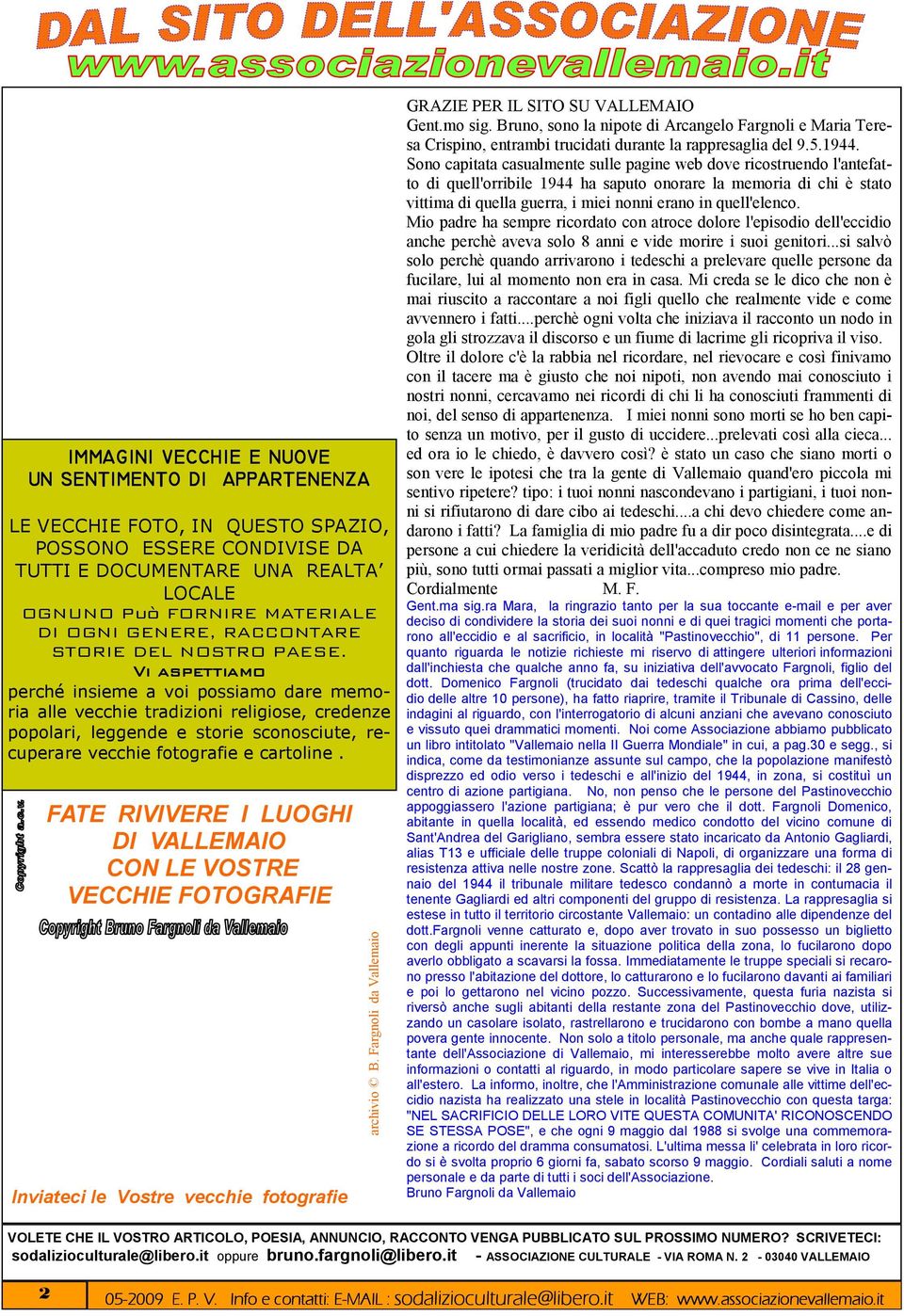 Vi aspettiamo perché insieme a voi possiamo dare memoria alle vecchie tradizioni religiose, credenze popolari, leggende e storie sconosciute, recuperare vecchie fotografie e cartoline.