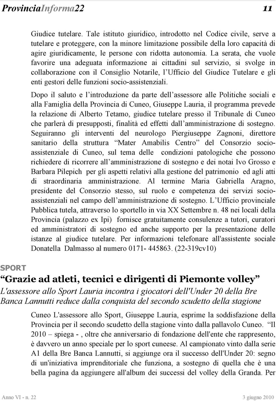 La serata, che vuole favorire una adeguata informazione ai cittadini sul servizio, si svolge in collaborazione con il Consiglio Notarile, l Ufficio del Giudice Tutelare e gli enti gestori delle