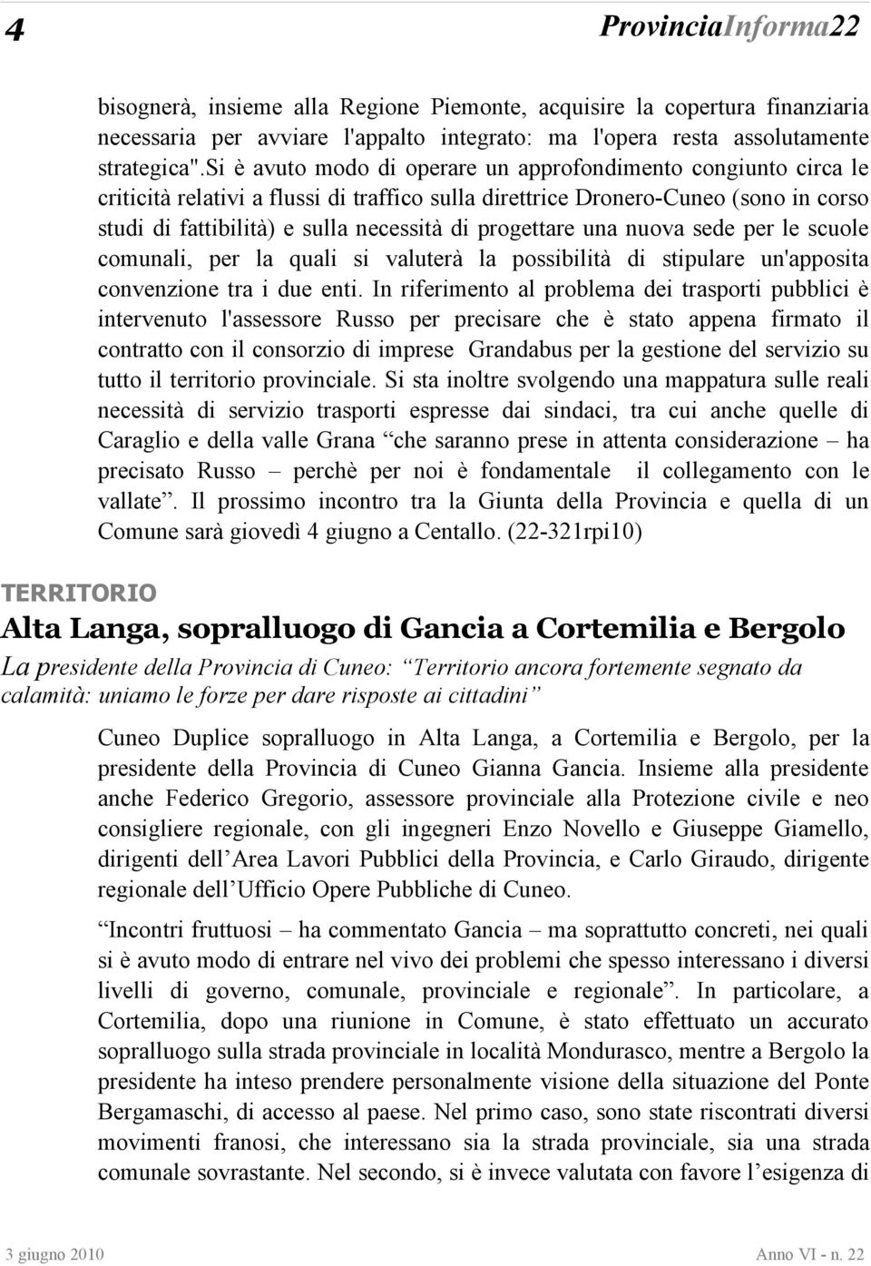 progettare una nuova sede per le scuole comunali, per la quali si valuterà la possibilità di stipulare un'apposita convenzione tra i due enti.