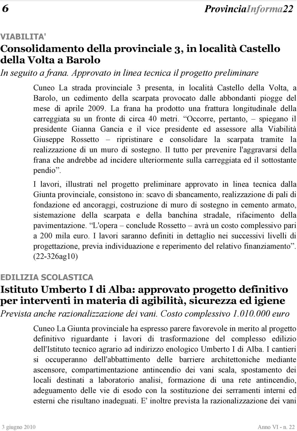 del mese di aprile 2009. La frana ha prodotto una frattura longitudinale della carreggiata su un fronte di circa 40 metri.