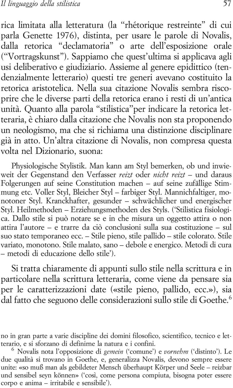 Assieme al genere epidittico (tendenzialmente letterario) questi tre generi avevano costituito la retorica aristotelica.