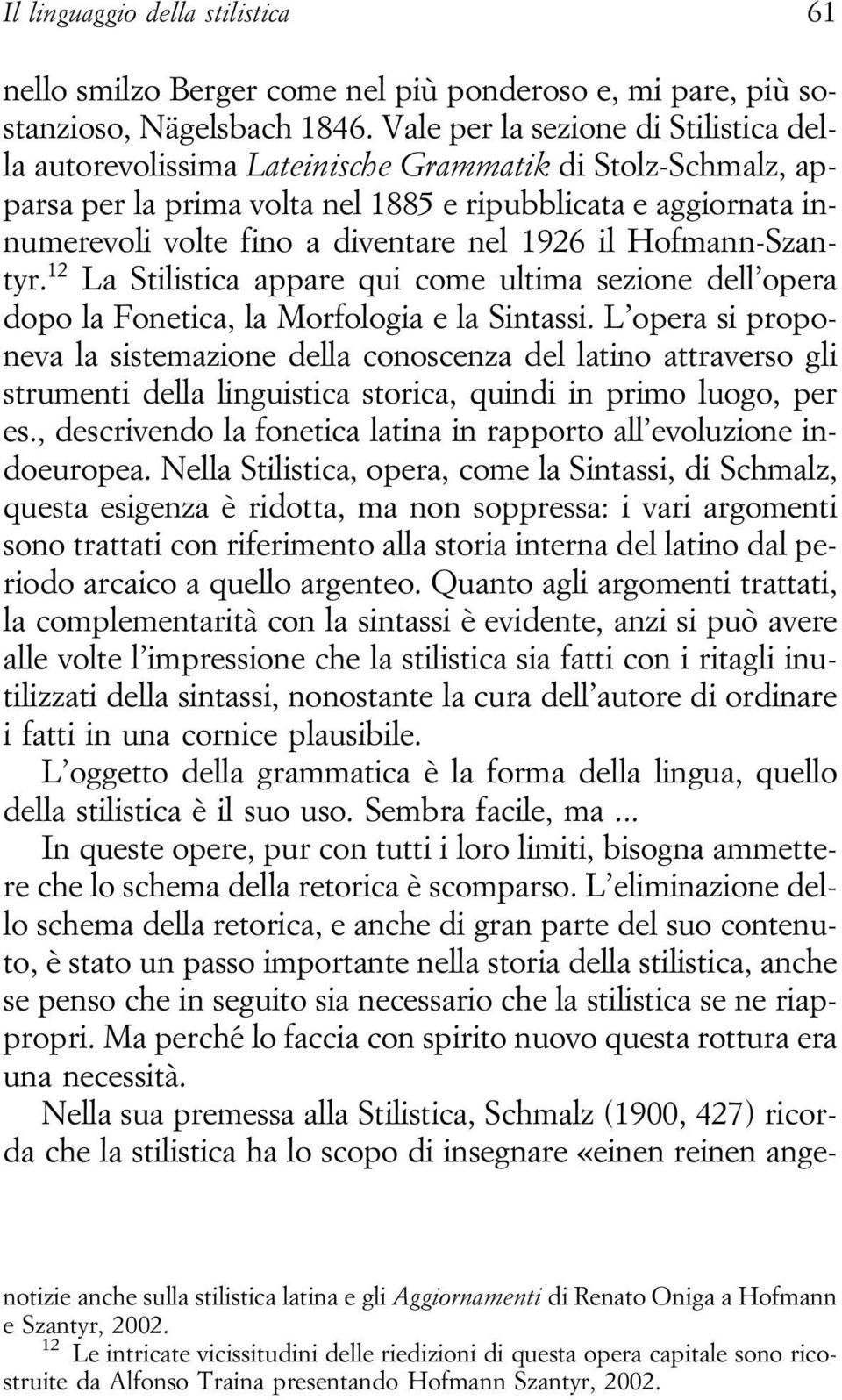 1926 il Hofmann-Szantyr. 12 La Stilistica appare qui come ultima sezione dell opera dopo la Fonetica, la Morfologia e la Sintassi.