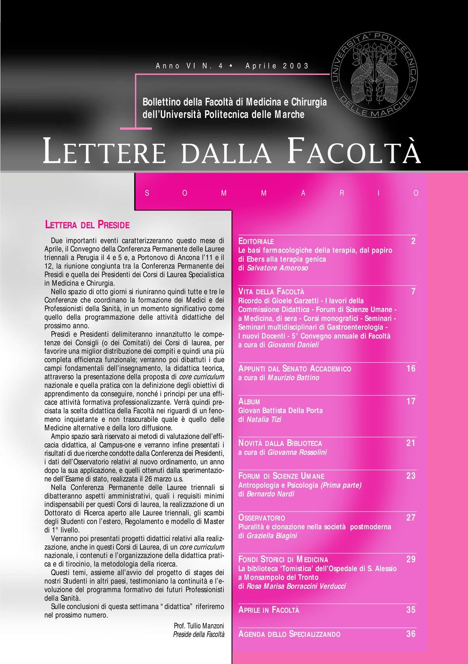 caratterizzeranno questo mese di Aprile, il Convegno della Conferenza Permanente delle Lauree triennali a Perugia il 4 e 5 e, a Portonovo di Ancona l 11 e il 12, la riunione congiunta tra la