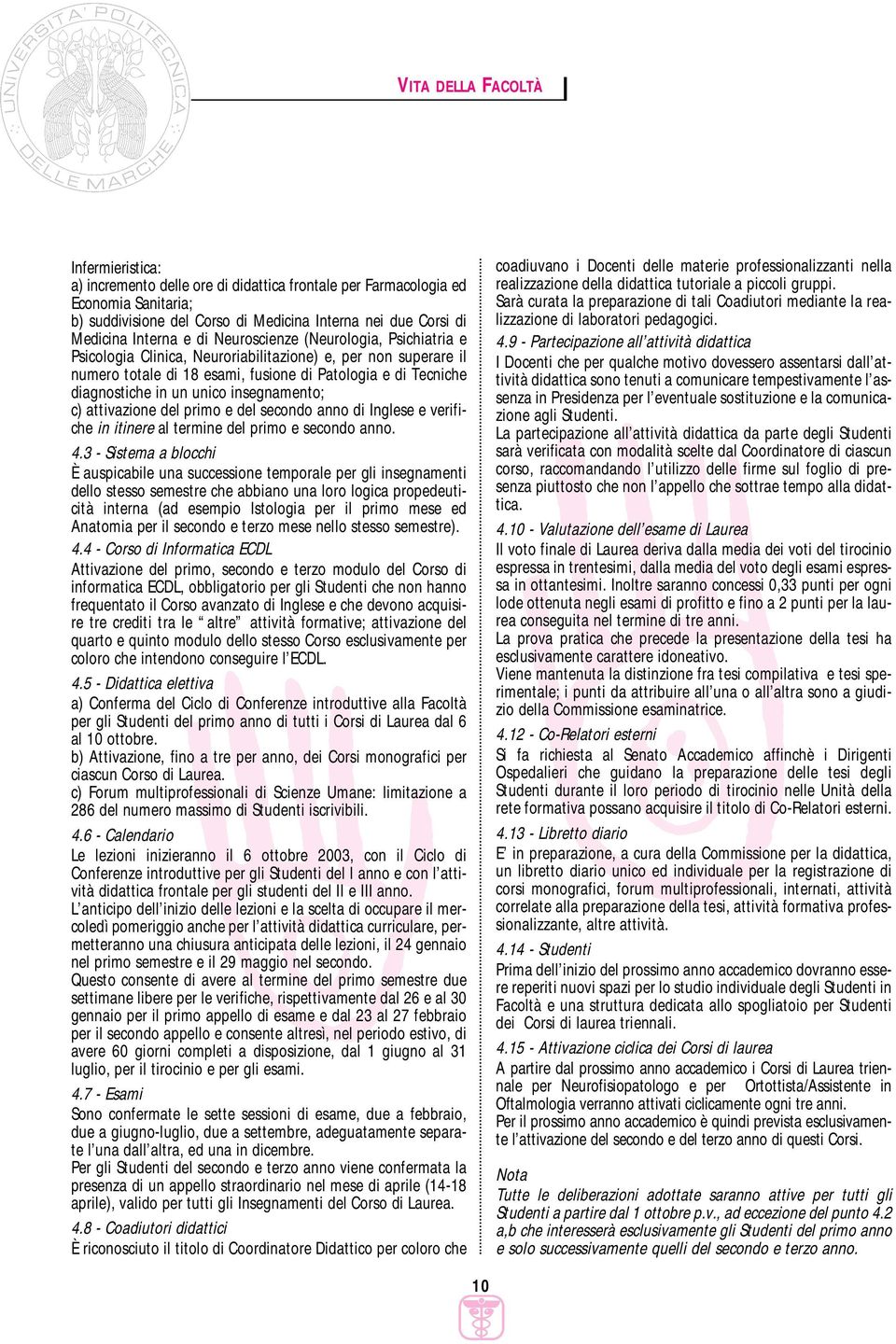 unico insegnamento; c) attivazione del primo e del secondo anno di Inglese e verifiche in itinere al termine del primo e secondo anno. 4.