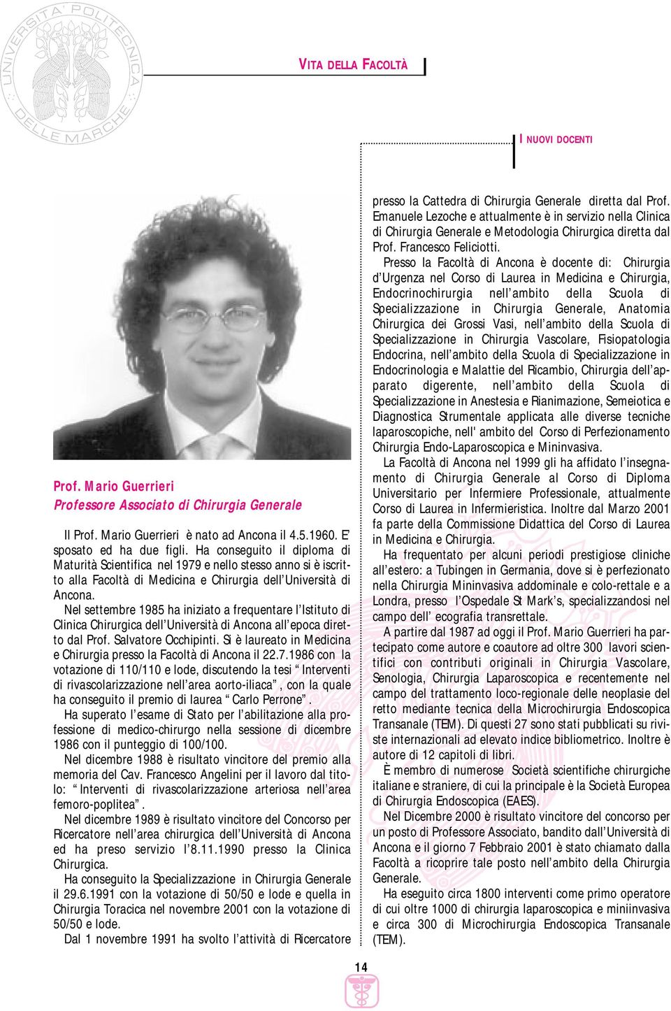 Nel settembre 1985 ha iniziato a frequentare l Istituto di Clinica Chirurgica dell Università di Ancona all epoca diretto dal Prof. Salvatore Occhipinti.