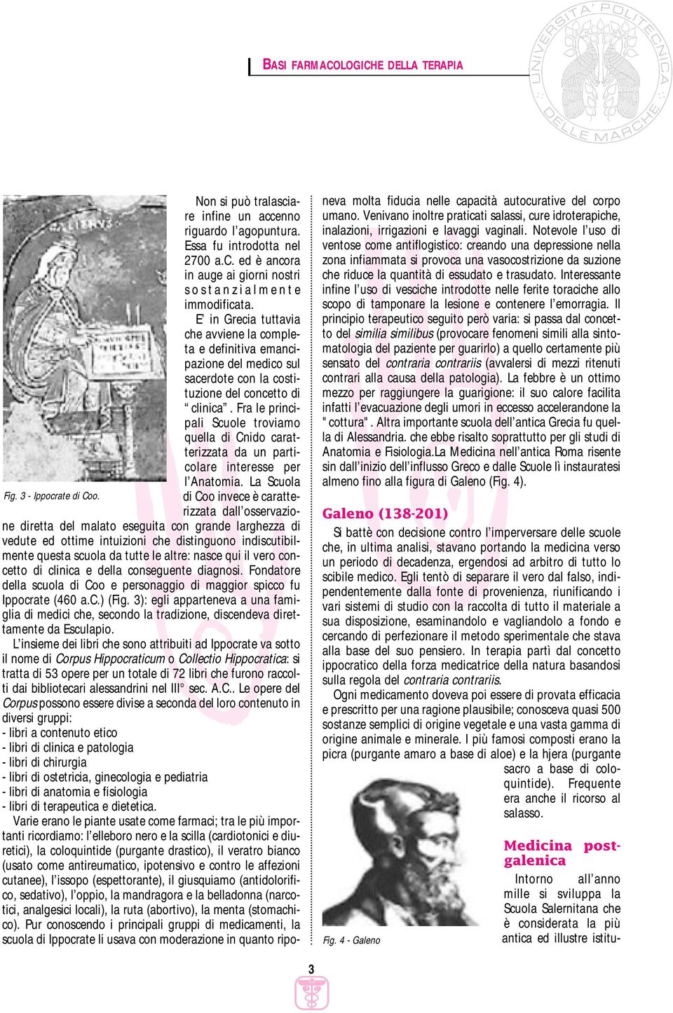 Fra le principali Scuole troviamo quella di Cnido caratterizzata da un particolare interesse per l Anatomia. La Scuola Fig. 3 - Ippocrate di Coo.