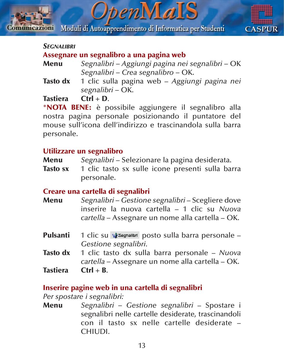 Utilizzare un segnalibro Menu Segnalibri Selezionare la pagina desiderata. Tasto sx 1 clic tasto sx sulle icone presenti sulla barra personale.