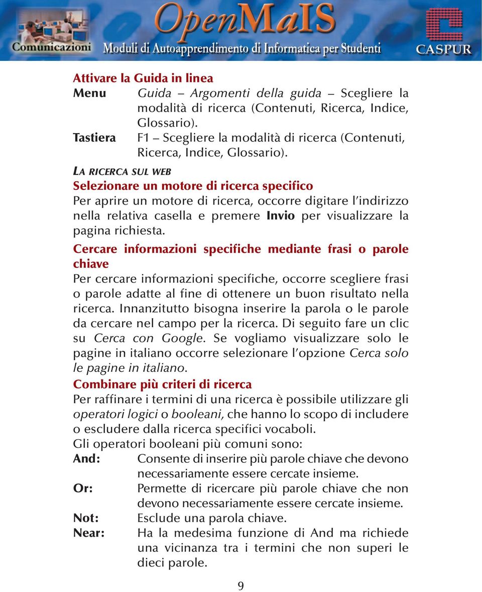 LA RICERCA SUL WEB Selezionare un motore di ricerca specifico Per aprire un motore di ricerca, occorre digitare l indirizzo nella relativa casella e premere Invio per visualizzare la pagina richiesta.