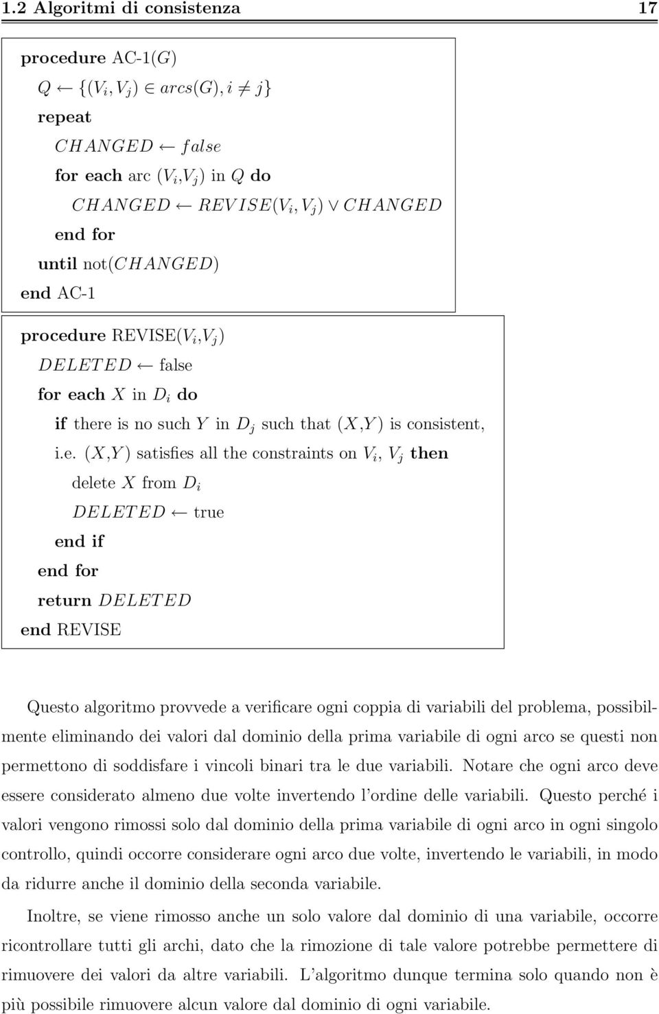 ure REVISE(V i,v j ) DELET ED false for each X in D i do if there is no such Y in D j such that (X,Y ) is consistent, i.e. (X,Y ) satisfies all the constraints on V i, V j then delete X from D i