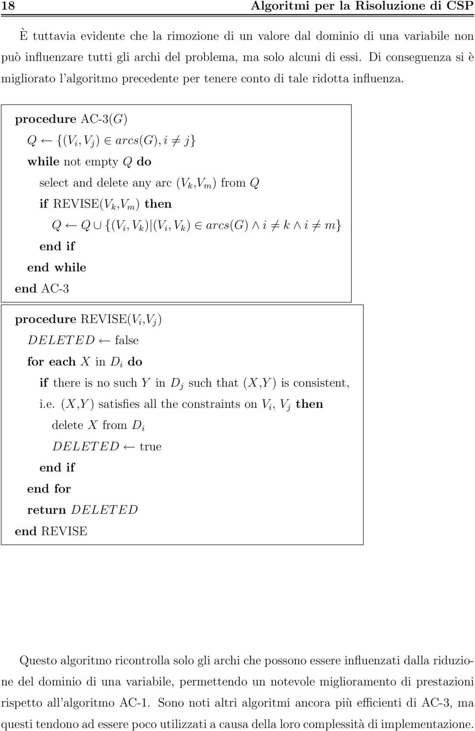 procedure AC-3(G) Q {(V i, V j ) arcs(g), i j} while not empty Q do select and delete any arc (V k,v m ) from Q if REVISE(V k,v m ) then Q Q {(V i, V k ) (V i, V k ) arcs(g) i k i m} end if end while